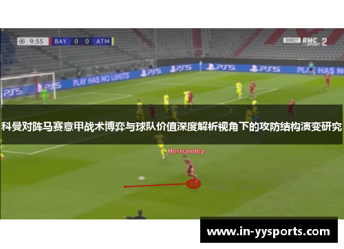 科曼对阵马赛意甲战术博弈与球队价值深度解析视角下的攻防结构演变研究
