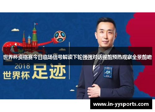 世界杯资格赛今日临场信号解读下轮强强对话提前预热观察全景前瞻